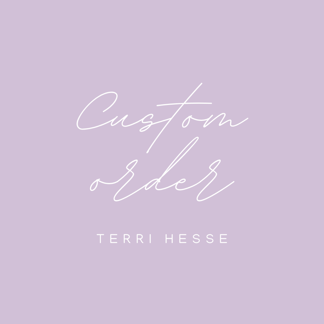 Custom Order for Terri Hesse