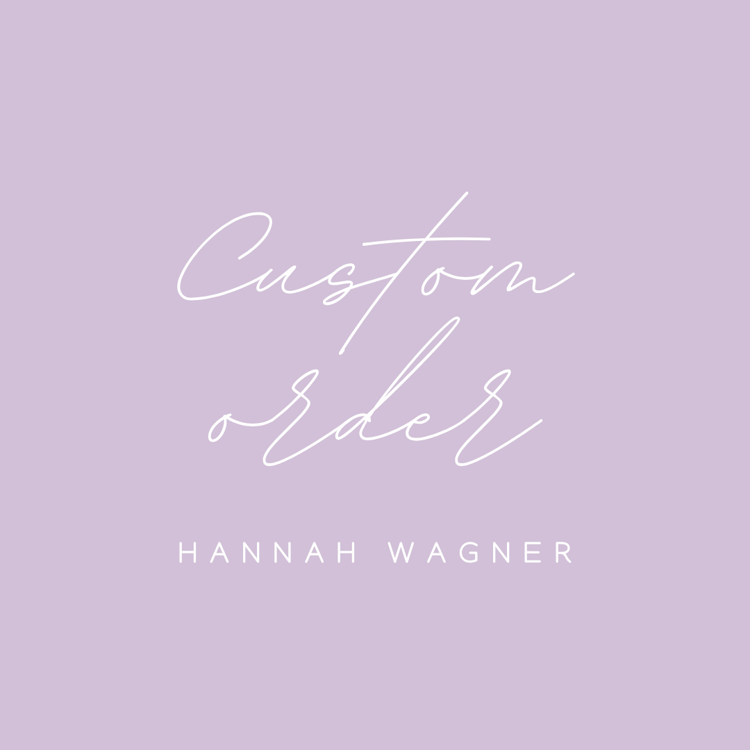Custom Order for Hannah Wagner