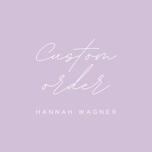 Custom Order for Hannah Wagner